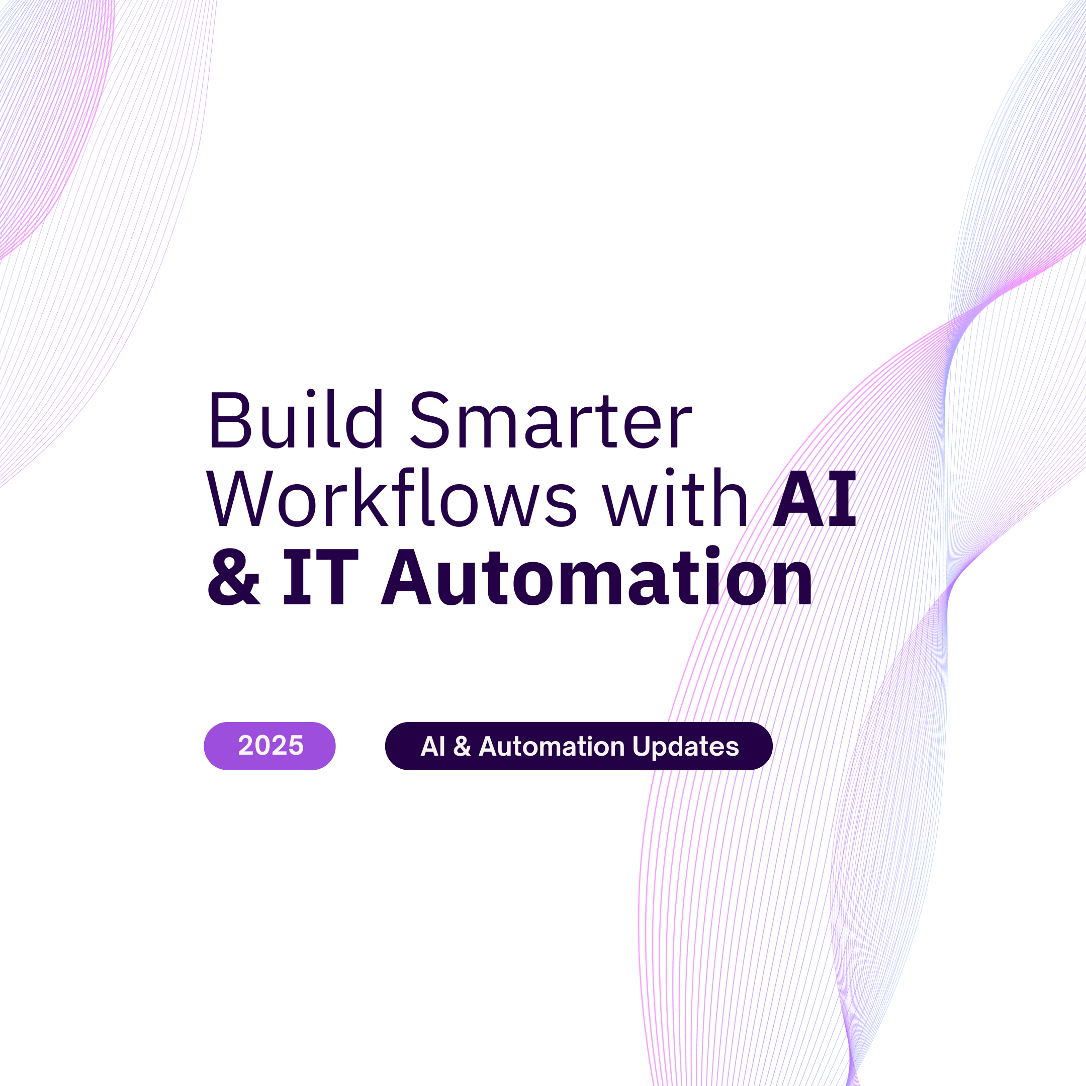 Build Smarter Workflows with AI &amp; IT Automation